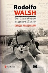 Libro Rodolfo Walsh .De Dramaturgo A Guerrillero