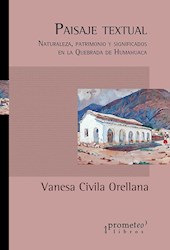 Libro Paisaje Textual .Naturaleza, Patrimonio Y Significados En La Quebrada De Hu