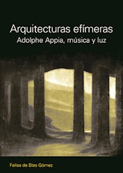 Libro Arquitecturas Efimeras. Adolphe Appia, Musica Y
