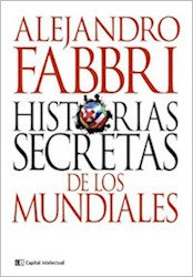 Libro Historia Secretas De Los Mundiales : Desde Uruguay 1930 Hasta Brasil 2014