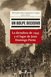 Papel Un Golpe Decisivo - La Dictadura De 1943 Y El Lugar De Juan Domingo Peron