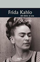 Libro Frida Kahlo : Del Dolor Al Arte