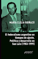 Libro El Federalismo Argentino En Tiempos Del Ajuste.Polit Y Fede En San Luis