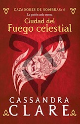Libro 6. Ciudad Del Fuego Celestial  Cazadores De Sombras