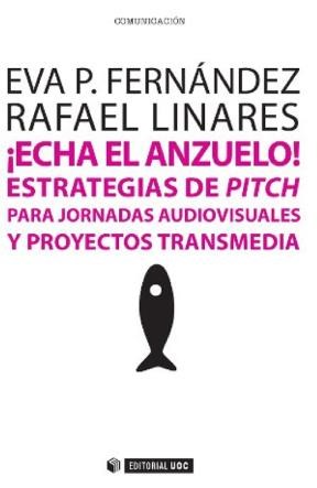 E-book ¡Echa El Anzuelo! Estrategias De Pitch Para Jornadas Audiovisuales Y Proyectos Transmedia