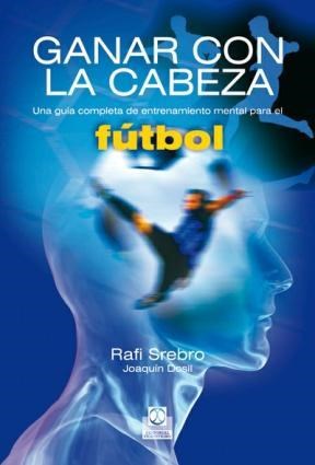 E-book Ganar Con La Cabeza. Una Guía Completa De Entrenamiento Mental Para El Fútbol