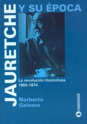  JAURETCHE Y SU EPOCA  LA REVOLUCION INCONCLUSA  1955-1974