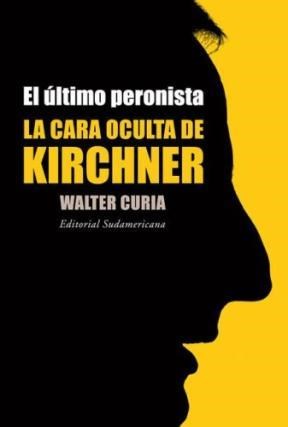  ULTIMO PERONISTA  EL  LA CARA OCULTA DE KIRCHNER