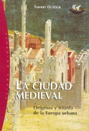 Papel Ciudad Medieval, La. Origenes Y Triunfo De La Europa Urbana