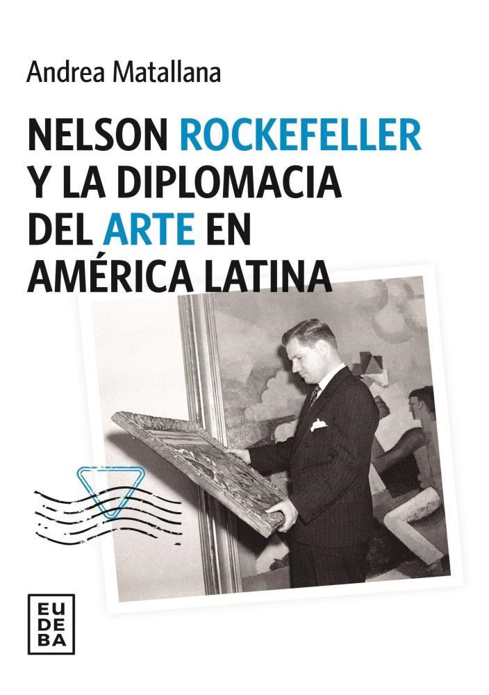 Editorial Eudeba | Nelson Rockefeller y la diplomacia del arte en América  latina por Matallana, Andrea - 9789502331973