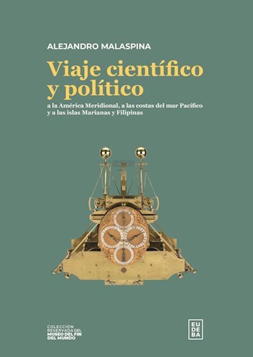 Editorial Eudeba | Viaje científico y político a la América Meridional, a  las costas del mar Pacífico y a las islas Marianas y Filipinas por Malaspina,  Alejandro - 9789502333557