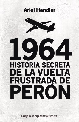 Papel 1964 Historia Secreta De La Vuelta Frustrada De Perón