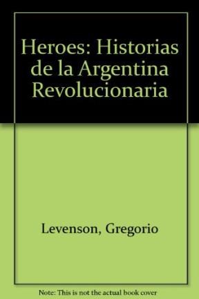  HEROES (HISTORIAS DE LA ARGENTINA REVOLUCIONARIA)