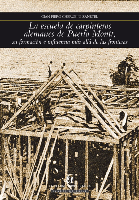 E-book Escuela De Carpinteros Alemanes De Puerto Montt, Su Formación E Influencia Más Allá De Las Fronteras
