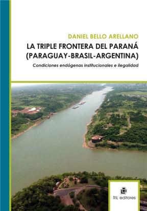 E-book La Triple Frontera Del Paraná (Paraguay - Brasil - Argentina): Condiciones Endógenas Institucionales E Ilegalidad.