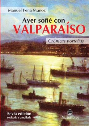 E-book Ayer Soñé Con Valparaíso: Crónicas Porteñas (6Ta. Edición)