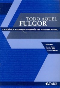 Papel Todo Aquel Fulgor - La Politica Argentina Despues Del Neolib