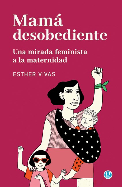 Papel Mama Desobediente Una Mirada Feminista Sobre La Maternidad