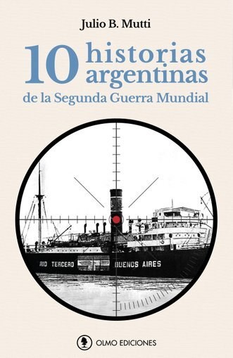  10 HISTORIAS ARGENTINAS DE LA SEGUNDA GUERRA MUNDIAL