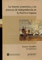  LA HISTORIA ECONOMICA Y LOS PROCESOS DE INDEPENDENCIA EN LA AMERICA HISPANA
