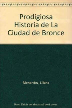  PRODIGIOSA HISTORIA DE LA CIUDAD DE BRONCE  LA