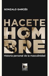 Papel HACETE HOMBRE. HISTORIA PERSONAL DE LA MASCULINIDAD